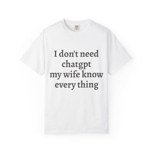 Copy of Funny Husband T-Shirt — “I don’t need ChatGPT my wife know everything” Novelty Tee